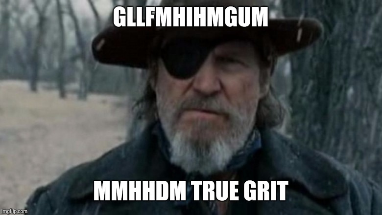 Mumble Mumble True Grit | GLLFMHIHMGUM; MMHHDM TRUE GRIT | image tagged in rooster cogburn true grit | made w/ Imgflip meme maker