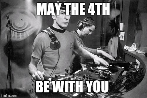 DJ Spock | MAY THE 4TH; BE WITH YOU | image tagged in dj spock | made w/ Imgflip meme maker