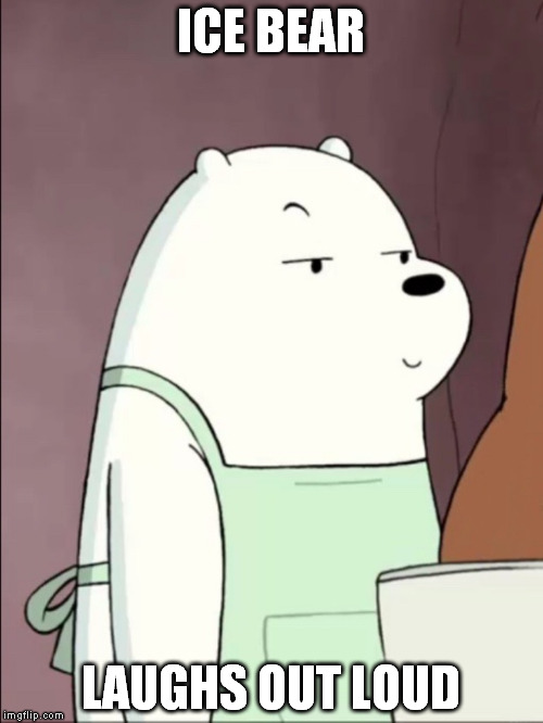 We Bare Bears Ice Bear Smug | ICE BEAR LAUGHS OUT LOUD | image tagged in we bare bears ice bear smug | made w/ Imgflip meme maker