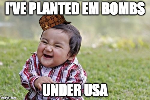 Evil Toddler | I'VE PLANTED EM BOMBS; UNDER USA | image tagged in memes,evil toddler,scumbag | made w/ Imgflip meme maker
