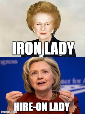 IRON LADY; HIRE-ON LADY | image tagged in memes,wall street,hillary clinton,thatcher | made w/ Imgflip meme maker