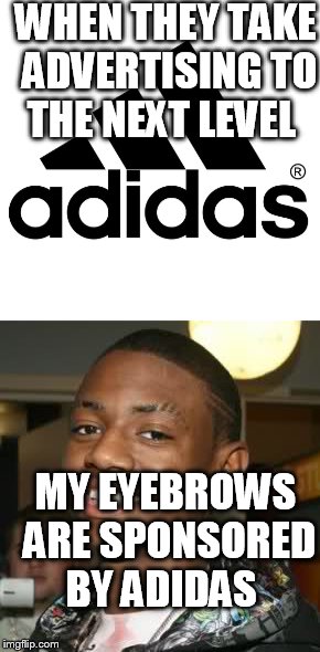 WHEN THEY TAKE ADVERTISING TO THE NEXT LEVEL; MY EYEBROWS ARE SPONSORED BY ADIDAS | image tagged in sports | made w/ Imgflip meme maker