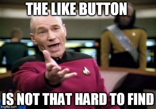 Picard Wtf | THE LIKE BUTTON; IS NOT THAT HARD TO FIND | image tagged in memes,picard wtf | made w/ Imgflip meme maker