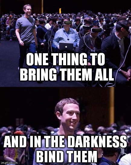 Suckersberg | ONE THING TO BRING THEM ALL; AND IN THE DARKNESS BIND THEM | image tagged in memes,mark zuckerberg,vr,suckersberg | made w/ Imgflip meme maker