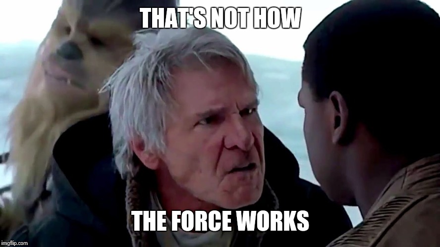 That's not how the force works | THAT'S NOT HOW; THE FORCE WORKS | image tagged in that's not how the force works,star wars | made w/ Imgflip meme maker