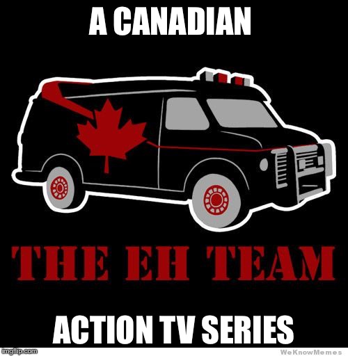 Canada Puns  | A CANADIAN; ACTION TV SERIES | image tagged in canada puns | made w/ Imgflip meme maker
