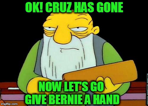 That's a paddlin' Meme | OK! CRUZ HAS GONE; NOW LET'S GO GIVE BERNIE A HAND | image tagged in memes,that's a paddlin' | made w/ Imgflip meme maker