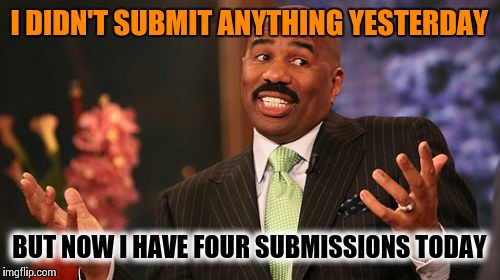 Wait.  Daily submit maximums carry forward?  
SWEET!! | I DIDN'T SUBMIT ANYTHING YESTERDAY; BUT NOW I HAVE FOUR SUBMISSIONS TODAY | image tagged in memes,steve harvey,maximums,submission | made w/ Imgflip meme maker