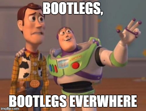 X, X Everywhere Meme | BOOTLEGS, BOOTLEGS EVERWHERE | image tagged in memes,x x everywhere | made w/ Imgflip meme maker