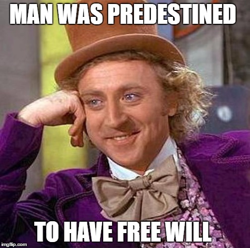 Creepy Condescending Wonka | MAN WAS PREDESTINED; TO HAVE FREE WILL | image tagged in memes,creepy condescending wonka | made w/ Imgflip meme maker