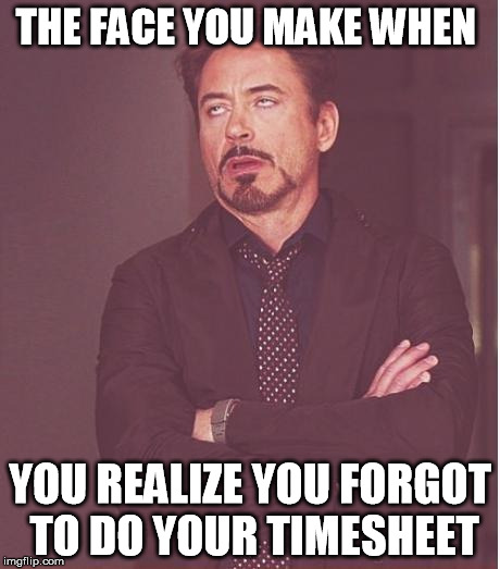 Timesheet  Face | THE FACE YOU MAKE WHEN; YOU REALIZE YOU FORGOT TO DO YOUR TIMESHEET | image tagged in memes,face you make robert downey jr,timesheet reminder | made w/ Imgflip meme maker