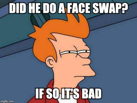 Futurama Fry Meme | DID HE DO A FACE SWAP? IF SO IT'S BAD | image tagged in memes,futurama fry | made w/ Imgflip meme maker