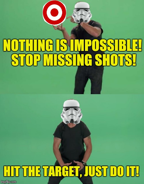 Don't let your dreams be dreams! | NOTHING IS IMPOSSIBLE! STOP MISSING SHOTS! HIT THE TARGET, JUST DO IT! | image tagged in memes,star wars,shia labeouf just do it | made w/ Imgflip meme maker