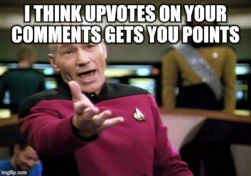 Picard Wtf Meme | I THINK UPVOTES ON YOUR COMMENTS GETS YOU POINTS | image tagged in memes,picard wtf | made w/ Imgflip meme maker