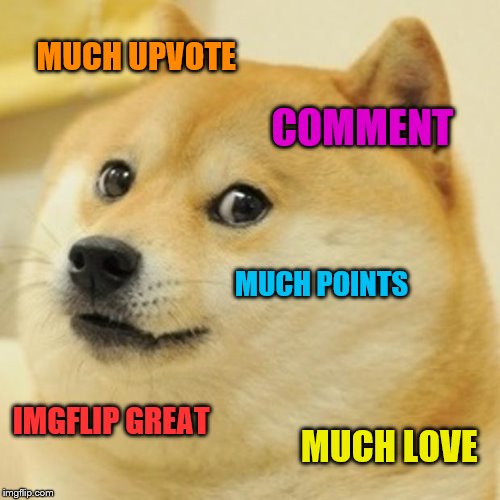 Doge Meme | MUCH UPVOTE COMMENT MUCH POINTS IMGFLIP GREAT MUCH LOVE | image tagged in memes,doge | made w/ Imgflip meme maker
