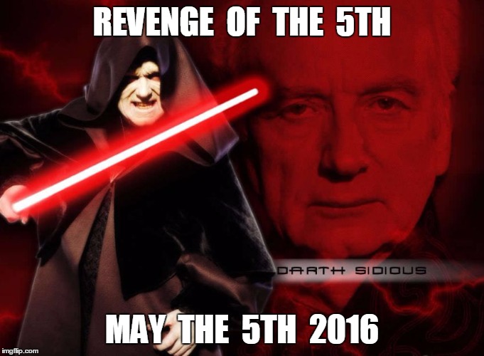 REVENGE  OF  THE  5TH; MAY  THE  5TH  2016 | image tagged in may 5th 2016 | made w/ Imgflip meme maker