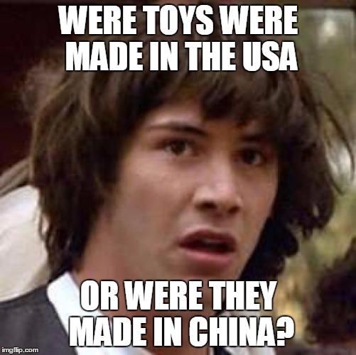 Conspiracy Keanu Meme | WERE TOYS WERE MADE IN THE USA; OR WERE THEY MADE IN CHINA? | image tagged in memes,conspiracy keanu | made w/ Imgflip meme maker