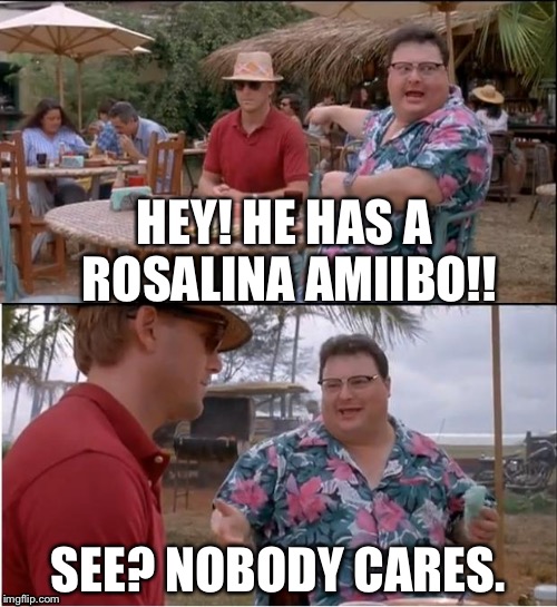 Amiibo reddit today | HEY! HE HAS A ROSALINA AMIIBO!! SEE? NOBODY CARES. | image tagged in memes,see nobody cares | made w/ Imgflip meme maker