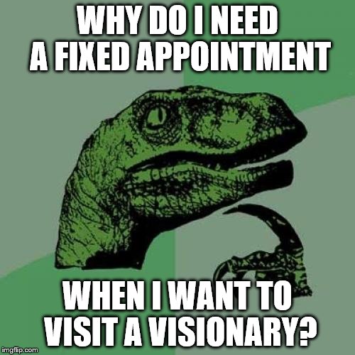 Philosoraptor Meme | WHY DO I NEED A FIXED APPOINTMENT; WHEN I WANT TO VISIT A VISIONARY? | image tagged in memes,philosoraptor | made w/ Imgflip meme maker