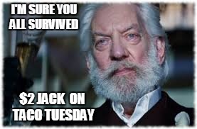 Taco Tuesday  | I'M SURE YOU ALL SURVIVED; $2 JACK  ON TACO TUESDAY | image tagged in taco tuesday,president,snow,survival,mockingjay,hunger games | made w/ Imgflip meme maker