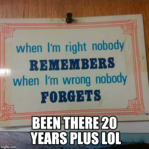 BEEN THERE 20 YEARS PLUS LOL | made w/ Imgflip meme maker