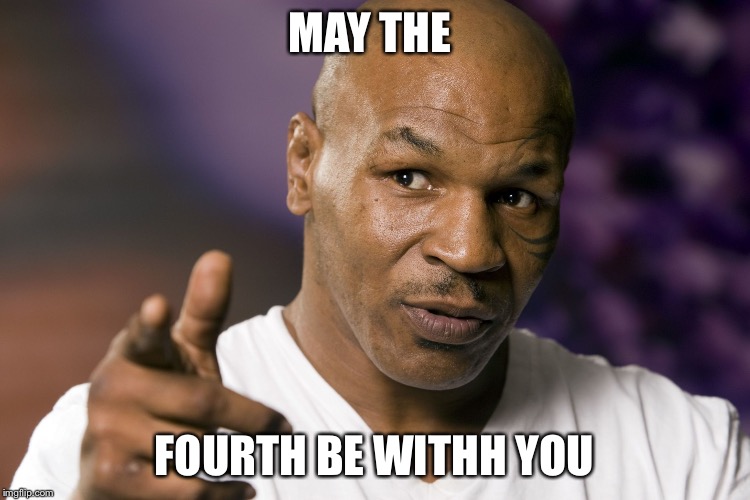 Mike Tyson | MAY THE; FOURTH BE WITHH YOU | image tagged in mike tyson | made w/ Imgflip meme maker