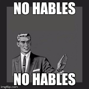 Kill Yourself Guy | NO HABLES; NO HABLES | image tagged in memes,kill yourself guy | made w/ Imgflip meme maker