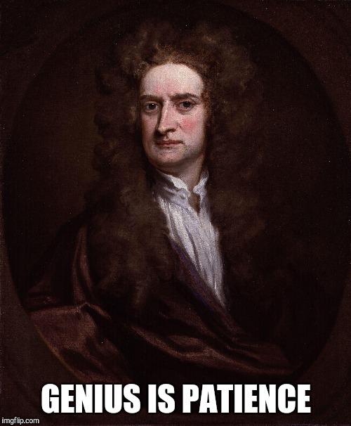 Newton | GENIUS IS PATIENCE | image tagged in smart,meme | made w/ Imgflip meme maker