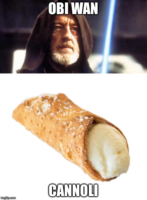 May the 4th be with you. | OBI WAN; CANNOLI | image tagged in memes,star wars | made w/ Imgflip meme maker