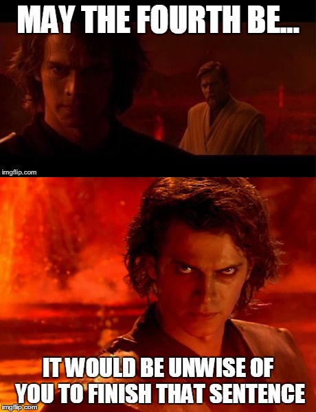 MAY THE FOURTH BE... IT WOULD BE UNWISE OF YOU TO FINISH THAT SENTENCE | image tagged in star wars | made w/ Imgflip meme maker