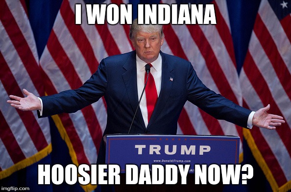 Donald Trump | I WON INDIANA; HOOSIER DADDY NOW? | image tagged in donald trump,memes | made w/ Imgflip meme maker