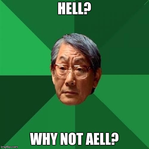 HELL? WHY NOT AELL? | made w/ Imgflip meme maker