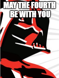 MAY THE FOURTH BE WITH YOU | image tagged in darth vader | made w/ Imgflip meme maker