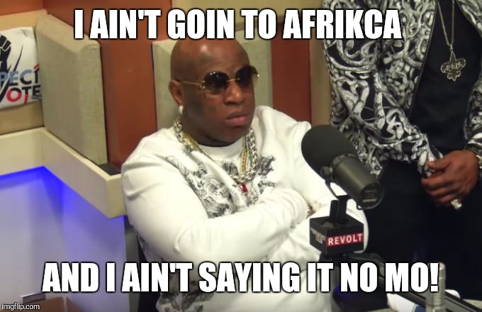 Birdman | I AIN'T GOIN TO AFRIKCA; AND I AIN'T SAYING IT NO MO! | image tagged in birdman | made w/ Imgflip meme maker
