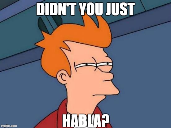 Futurama Fry Meme | DIDN'T YOU JUST HABLA? | image tagged in memes,futurama fry | made w/ Imgflip meme maker