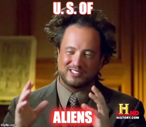 Ancient Aliens Meme | U. S. OF ALIENS | image tagged in memes,ancient aliens | made w/ Imgflip meme maker