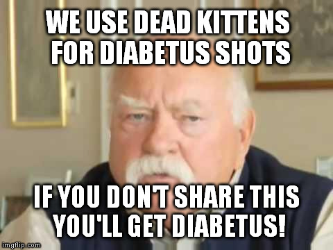 WE USE DEAD KITTENS FOR DIABETUS SHOTS IF YOU DON'T SHARE THIS YOU'LL GET DIABETUS! | made w/ Imgflip meme maker