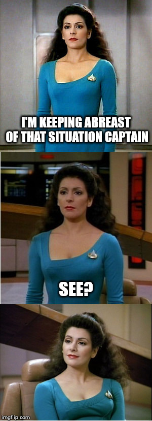 Bad Pun Star Trek | I'M KEEPING ABREAST OF THAT SITUATION CAPTAIN; SEE? | image tagged in bad pun star trek | made w/ Imgflip meme maker