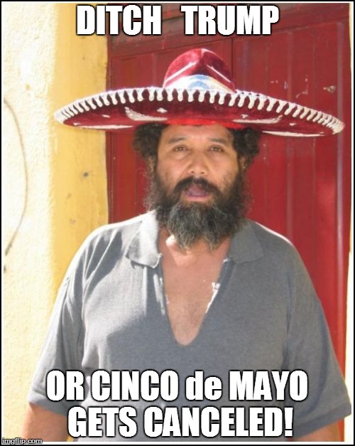 DITCH   TRUMP OR CINCO de MAYO GETS CANCELED! | made w/ Imgflip meme maker