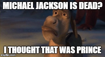 MICHAEL JACKSON IS DEAD? I THOUGHT THAT WAS PRINCE | made w/ Imgflip meme maker