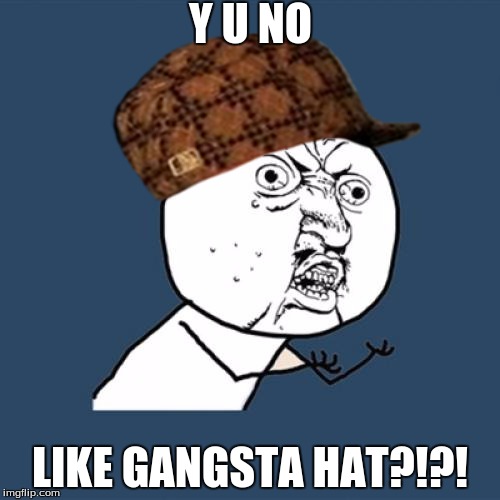 Y U No | Y U NO; LIKE GANGSTA HAT?!?! | image tagged in memes,y u no,scumbag | made w/ Imgflip meme maker