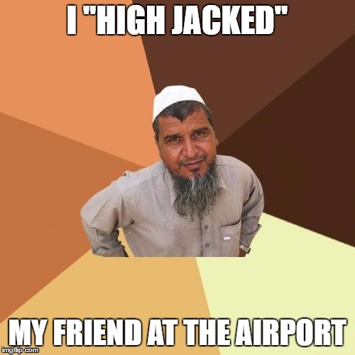 I "HIGH JACKED" MY FRIEND AT THE AIRPORT | made w/ Imgflip meme maker