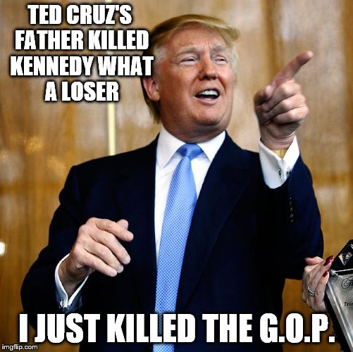 f n loser is probably not the real Anti-Christ either | TED CRUZ'S FATHER KILLED KENNEDY
WHAT A LOSER; I JUST KILLED THE G.O.P. | image tagged in donald trump,ted cruz,kennedy,cuba,vote bernie sanders | made w/ Imgflip meme maker