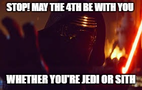 MAY THE 4TH BE WITH YOU! | STOP! MAY THE 4TH BE WITH YOU; WHETHER YOU'RE JEDI OR SITH | image tagged in kylo ren stop | made w/ Imgflip meme maker