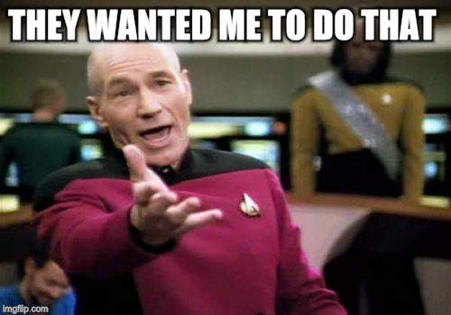 Picard Wtf Meme | THEY WANTED ME TO DO THAT | image tagged in memes,picard wtf | made w/ Imgflip meme maker