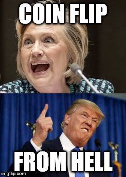 COIN FLIP; FROM HELL | image tagged in hillary clinton,donald trump | made w/ Imgflip meme maker