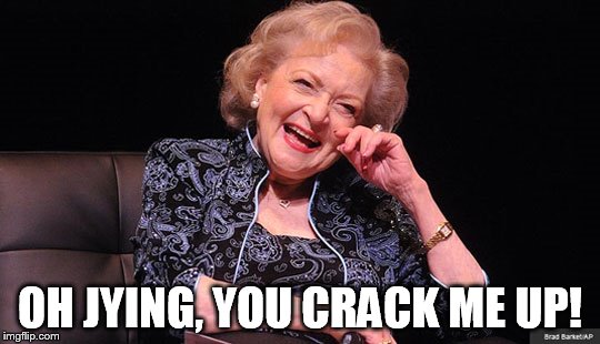 OH JYING, YOU CRACK ME UP! | made w/ Imgflip meme maker