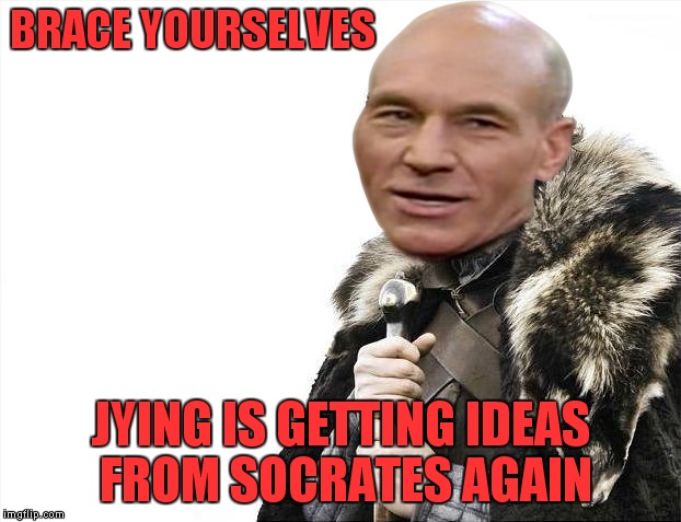 Brace Yourselves X is Coming Meme | BRACE YOURSELVES JYING IS GETTING IDEAS FROM SOCRATES AGAIN | image tagged in memes,brace yourselves x is coming | made w/ Imgflip meme maker
