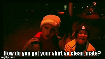 clean shirt | How do you get your shirt so clean, mate? | image tagged in gifs | made w/ Imgflip video-to-gif maker