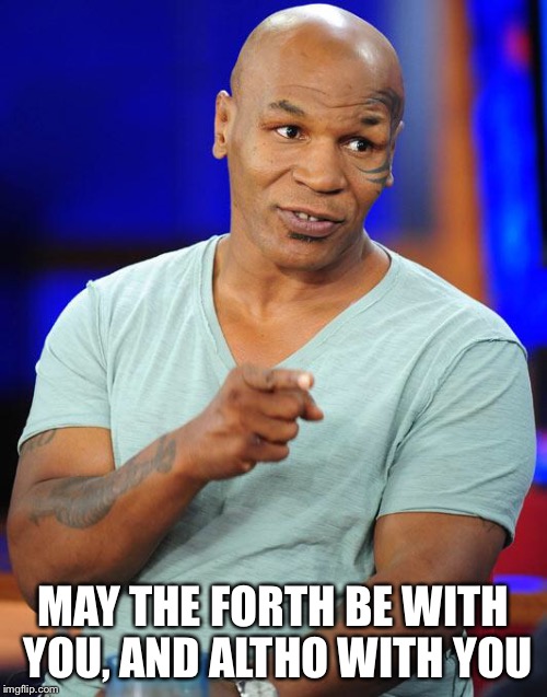 mike tyson | MAY THE FORTH BE WITH YOU, AND ALTHO WITH YOU | image tagged in mike tyson | made w/ Imgflip meme maker